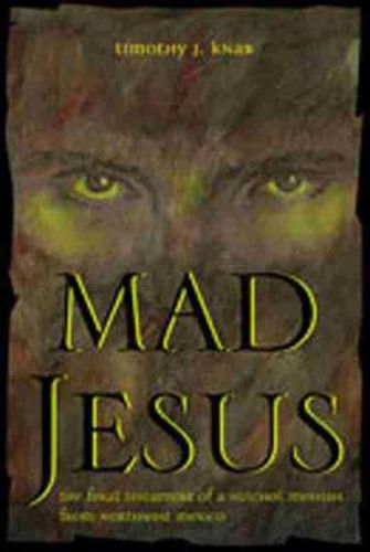 Cover image for Mad Jesus: The Final Testament of a Huichol Messiah from Northwest Mexico