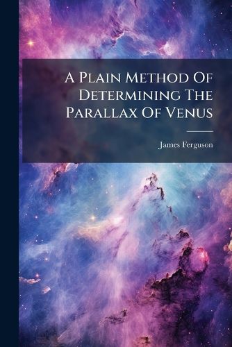 Cover image for A Plain Method Of Determining The Parallax Of Venus