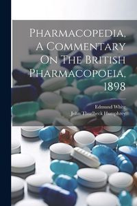 Cover image for Pharmacopedia, A Commentary On The British Pharmacopoeia, 1898