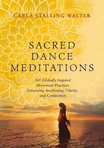 Cover image for Sacred Dance Meditations: 365 Globally Inspired Movement Practices Enhancing Awakening, Clarity, and Connection