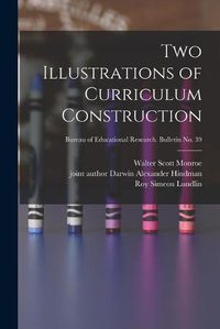 Cover image for Two Illustrations of Curriculum Construction; Bureau of educational research. Bulletin no. 39