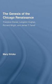 Cover image for The Genesis of the Chicago Renaissance: Theodore Dreiser, Langston Hughes, Richard Wright, and James T. Farrell