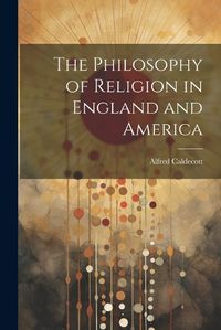 Cover image for The Philosophy of Religion in England and America