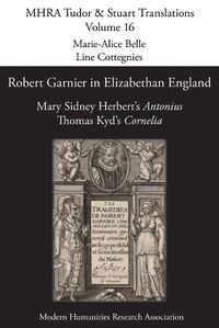 Cover image for Robert Garnier in Elizabethan England: Mary Sidney Herbert's 'Antonius' and Thomas Kyd's 'Cornelia