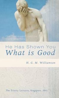 Cover image for He Has Shown You What Is Good: Old Testament Justice Here and Now