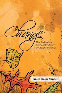 Cover image for Change: How to Remain a Strong Leader During Your Church's Transition