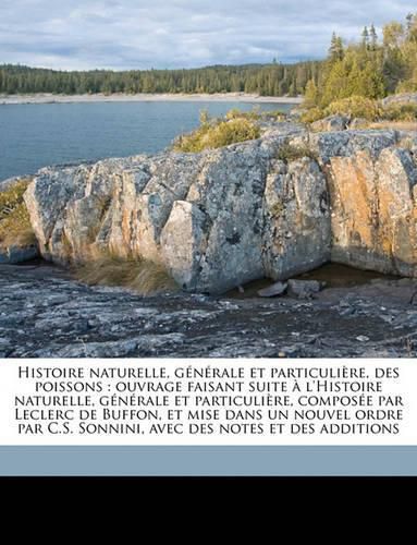 Histoire Naturelle, Gnrale Et Particulire, Des Poissons: Ouvrage Faisant Suite L'Histoire Naturelle, Gnrale Et Particulire, Compose Par Leclerc de Buffon, Et Mise Dans Un Nouvel Ordre Par C.S. Sonnini, Avec Des Notes Et Des Additions