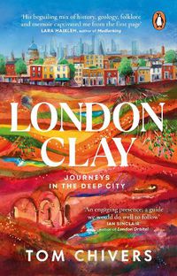 Cover image for London Clay: Journeys in the Deep City