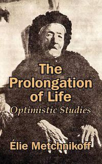 Cover image for The Prolongation of Life: Optimistic Studies