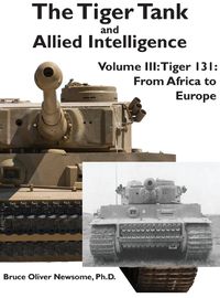 Cover image for The Tiger Tank and Allied Intelligence: Tiger 131: From Africa to Europe