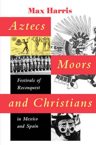 Cover image for Aztecs, Moors, and Christians: Festivals of Reconquest in Mexico and Spain