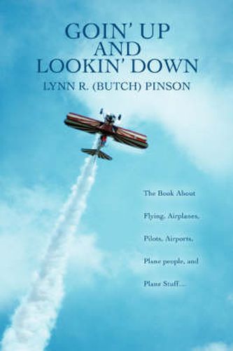 Cover image for Goin' Up And Lookin' Down: The Book About Flying, Airplanes, Pilots, Airports, Plane People, and Plane Stuff