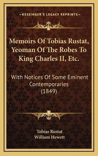 Cover image for Memoirs of Tobias Rustat, Yeoman of the Robes to King Charles II, Etc.: With Notices of Some Eminent Contemporaries (1849)