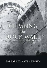 Cover image for Climbing the Rock Wall: Surviving a Career in Public Education