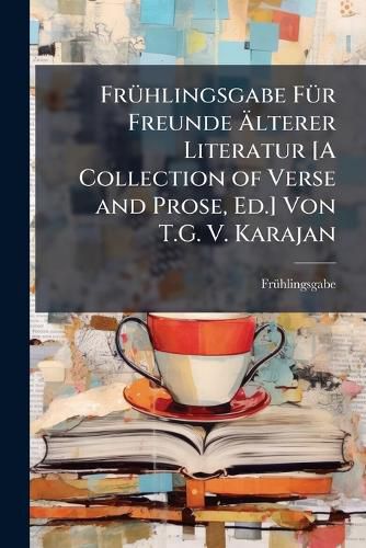 Cover image for Frhlingsgabe Fr Freunde Lterer Literatur [A Collection of Verse and Prose, Ed.] Von T.G. V. Karajan