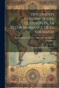 Cover image for Documents Diplomatiques. Question de la Reconnaissance de la Roumanie