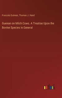 Cover image for Guenon on Milch Cows. A Treatise Upon the Bovine Species in General