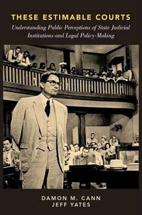 Cover image for These Estimable Courts: Understanding Public Perceptions of State Judicial Institutions and Legal Policy-Making