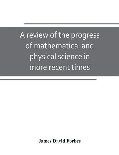 A review of the progress of mathematical and physical science in more recent times: and particulary between the years 1775 and 1850: being one of the dissertations to the eighth edition of the Encyclopaedia Britannica