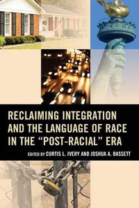 Cover image for Reclaiming Integration and the Language of Race in the  Post-Racial  Era
