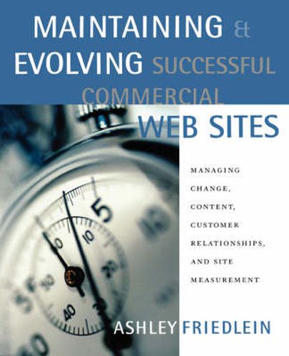 Cover image for Maintaining and Evolving Successful Commercial Web Sites: Managing Change, Content, Customer Relationships, and Site Measurement