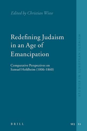 Redefining Judaism in an Age of Emancipation: Comparative Perspectives on Samuel Holdheim (1806-1860)