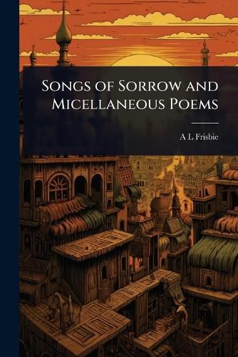 Cover image for Songs of Sorrow and Micellaneous Poems