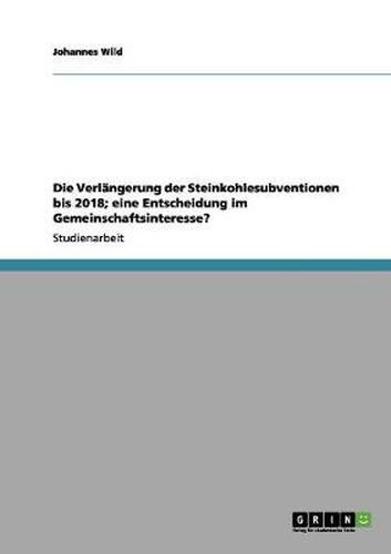 Cover image for Die Verlangerung der Steinkohlesubventionen bis 2018; eine Entscheidung im Gemeinschaftsinteresse?