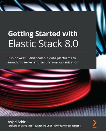 Cover image for Getting Started with Elastic Stack 8.0: Run powerful and scalable data platforms to search, observe, and secure your organization