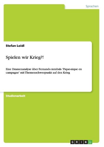 Cover image for Spielen wir Krieg?!: Eine Dramenanalyse uber Fernando Arrabals 'Pique-nique en campagne' mit Themenschwerpunkt auf den Krieg