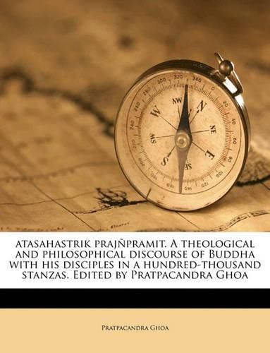 Cover image for Atasahastrik Prajpramit. a Theological and Philosophical Discourse of Buddha with His Disciples in a Hundred-Thousand Stanzas. Edited by Pratpacandra Ghoa