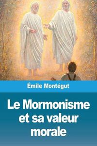 Cover image for Le Mormonisme et sa valeur morale