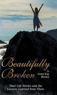 Cover image for Beautifully Broken: Real Life Stories and the Lessons Learned from Them.