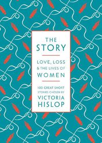 Cover image for The Story: Love, Loss & The Lives of Women: 100 Great Short Stories