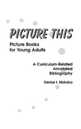 Cover image for Picture This: Picture Books for Young Adults, A Curriculum-Related Annotated Bibliography