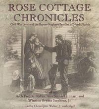 Cover image for Rose Cottage Chronicles: Civil War Letters of the Bryant-Stephens Families of North Florida