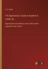 Cover image for The Sportsman's Guide to Kashmir & Ladak, &c.