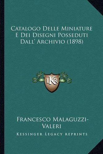 Cover image for Catalogo Delle Miniature E Dei Disegni Posseduti Dall' Archivio (1898)