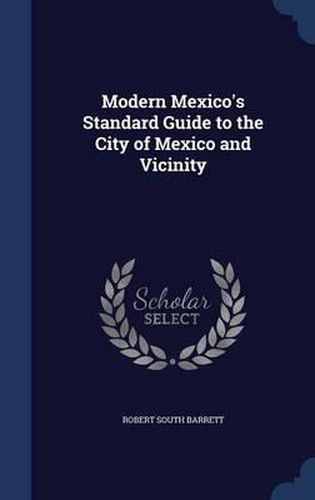 Cover image for Modern Mexico's Standard Guide to the City of Mexico and Vicinity