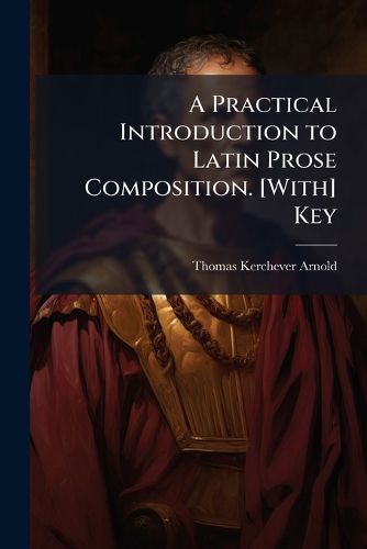Cover image for A Practical Introduction to Latin Prose Composition. [With] Key