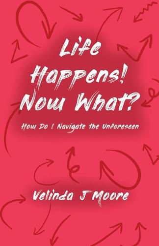 Cover image for Life Happens! Now What?: How Do I Navigate the Unforeseen