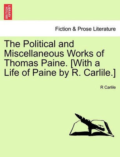 The Political and Miscellaneous Works of Thomas Paine. [With a Life of Paine by R. Carlile.]