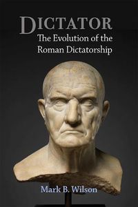 Cover image for Dictator: The Evolution of the Roman Dictatorship