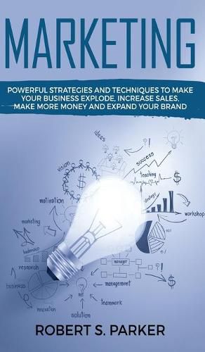 Cover image for Marketing: Powerful Strategies and Techniques to Make your Business Explode, Increase Sales, Make More Money and Expand Your Brand