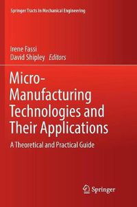 Cover image for Micro-Manufacturing Technologies and Their Applications: A Theoretical and Practical Guide