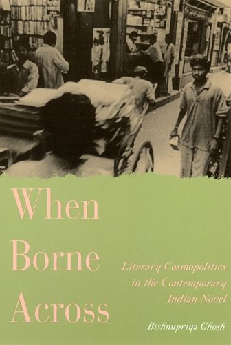 Cover image for When Borne across: Literary Cosmopolitics in the Contemporary Indian Novel