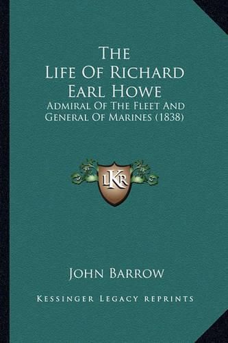 The Life of Richard Earl Howe: Admiral of the Fleet and General of Marines (1838)