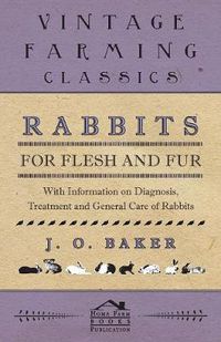 Cover image for Rabbits for Flesh and Fur - With Information on Breeding, Varieties, Housing and Other Aspects of Rabbit Farming on a Smallholding