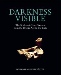 Cover image for Darkness Visible: The Sculptor's Cave, Covesea, from the Bronze Age to the Picts