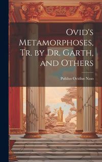 Cover image for Ovid's Metamorphoses, Tr. by Dr. Garth, and Others